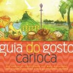 Guia do Gosto Carioca – dos endereços tradicionais aos mais descolados, o melhor da gastronomia do Rio